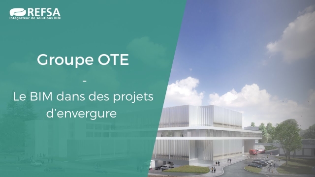 Témoignage Groupe OTE - Le BIM dans la réalisation de projets complexes